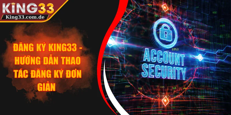 Đăng Ký KING33 - Hướng Dẫn Thao Tác Đăng Ký Đơn Giản