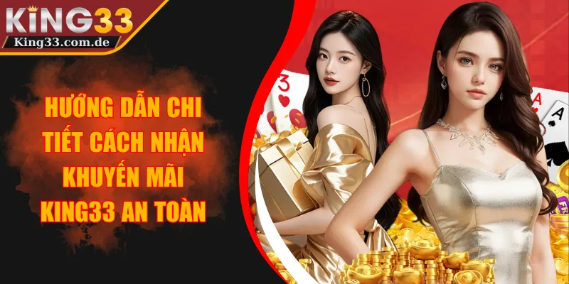 Hướng Dẫn Chi Tiết Cách Nhận Khuyến Mãi KING33 An Toàn