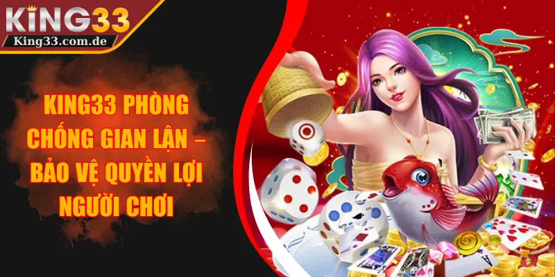 KING33 Phòng Chống Gian Lận – Bảo Vệ Quyền Lợi Người Chơi