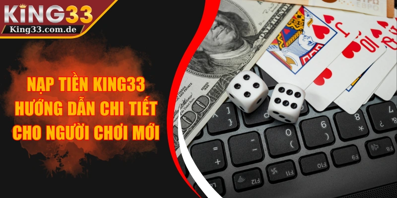Nạp Tiền King33 - Hướng Dẫn Chi Tiết Cho Người Chơi Mới