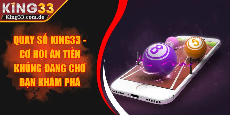 Quay Số KING33 - Cơ Hội Ăn Tiền Khủng Đang Chờ Bạn Khám Phá