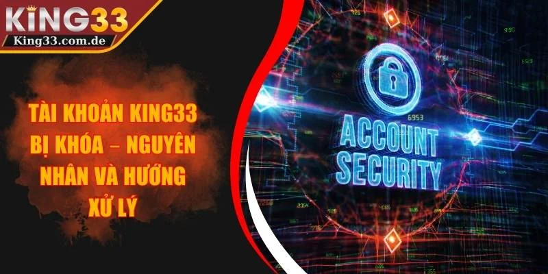 Tài Khoản KING33 Bị Khóa – Nguyên Nhân Và Hướng Xử Lý